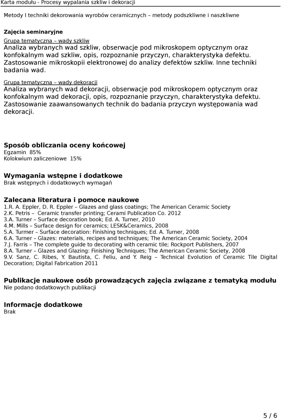 Grupa tematyczna wady dekoracji Analiza wybranych wad dekoracji, obserwacje pod mikroskopem optycznym oraz konfokalnym wad dekoracji, opis, rozpoznanie przyczyn, charakterystyka defektu.