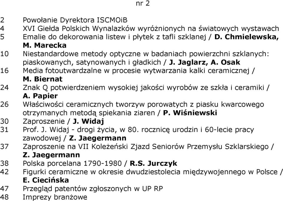 Osak 16 Media fotoutwardzalne w procesie wytwarzania kalki ceramicznej / M. Biernat 24 Znak Q potwierdzeniem wysokiej jakości wyrobów ze szkła i ceramiki / A.