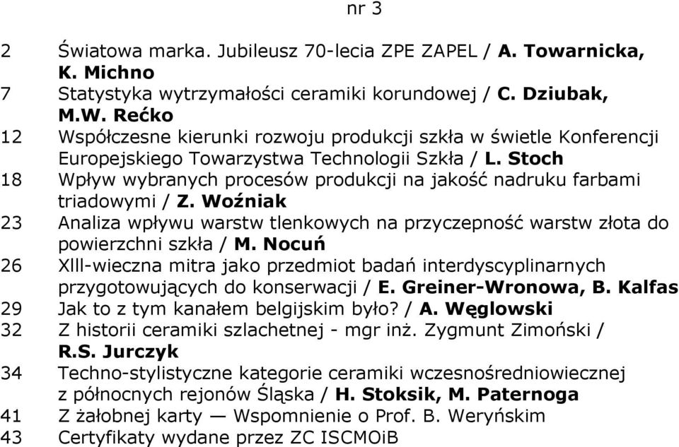 Stoch 18 Wpływ wybranych procesów produkcji na jakość nadruku farbami triadowymi / Z. Woźniak 23 Analiza wpływu warstw tlenkowych na przyczepność warstw złota do powierzchni szkła / M.