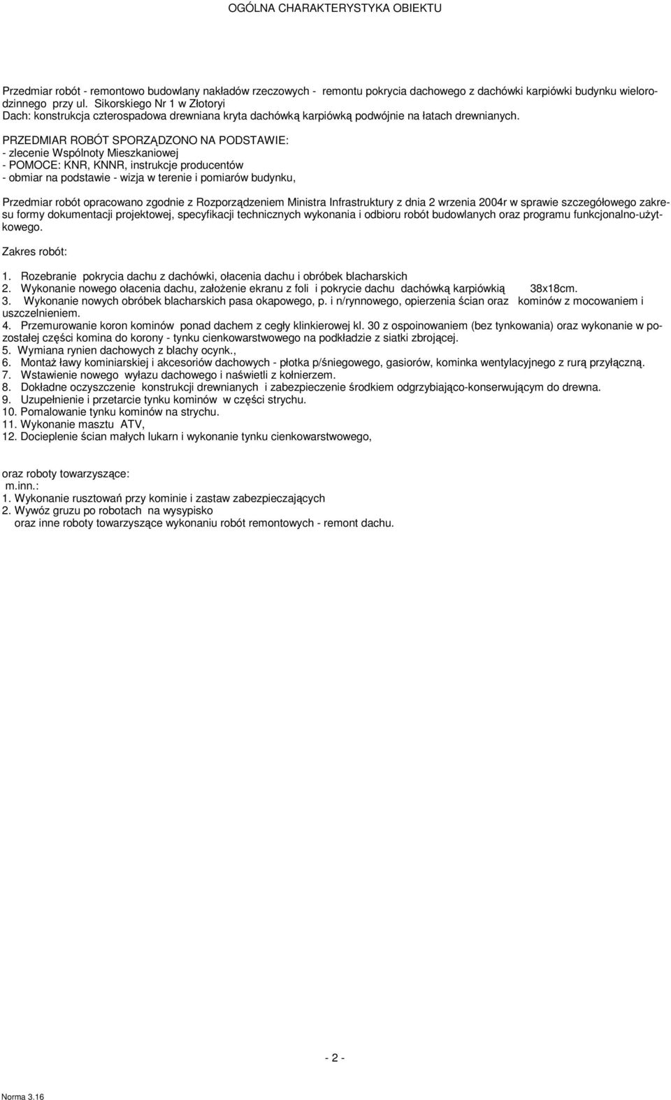 PRZEDMIAR ROBÓT SPORZĄDZONO NA PODSTAWIE: - zlecenie Wspólnoty Mieszkaniowej - POMOCE: KNR, KNNR, instrukcje producentów - obiar na podstawie - wizja w terenie i poiarów budynku, Przediar robót