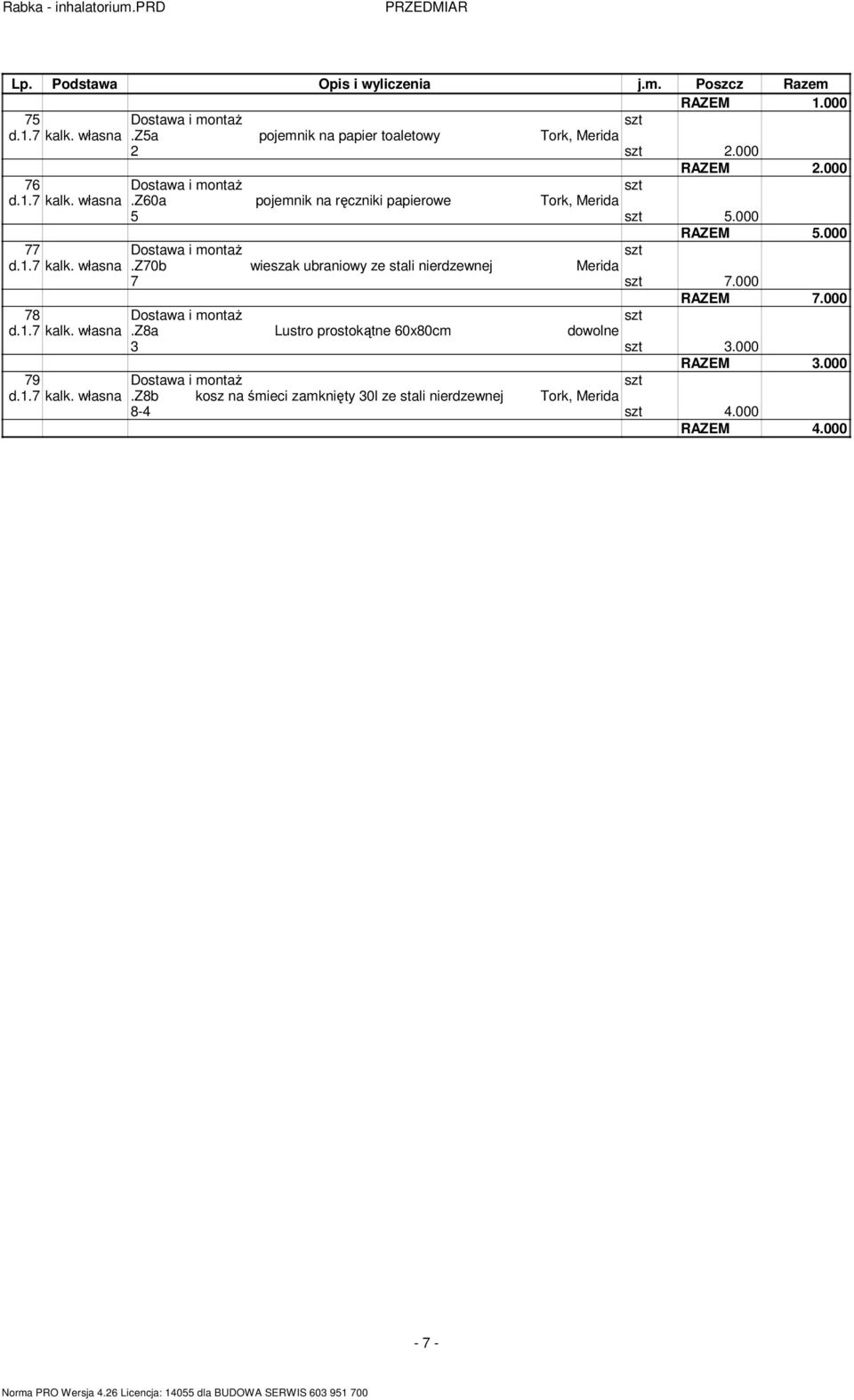 000 78 d.1.7 kalk. własna.z8a Lustro prostokątne 60x80c dowolne 3 3.000 79 d.1.7 kalk. własna.z8b kosz na śieci zaknięty 30l ze stali nierdzewnej Tork, Merida 8-4 4.