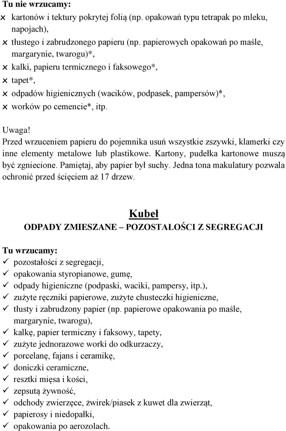 Przed wrzuceniem papieru do pojemnika usuń wszystkie zszywki, klamerki czy inne elementy metalowe lub plastikowe. Kartony, pudełka kartonowe muszą być zgniecione. Pamiętaj, aby papier był suchy.