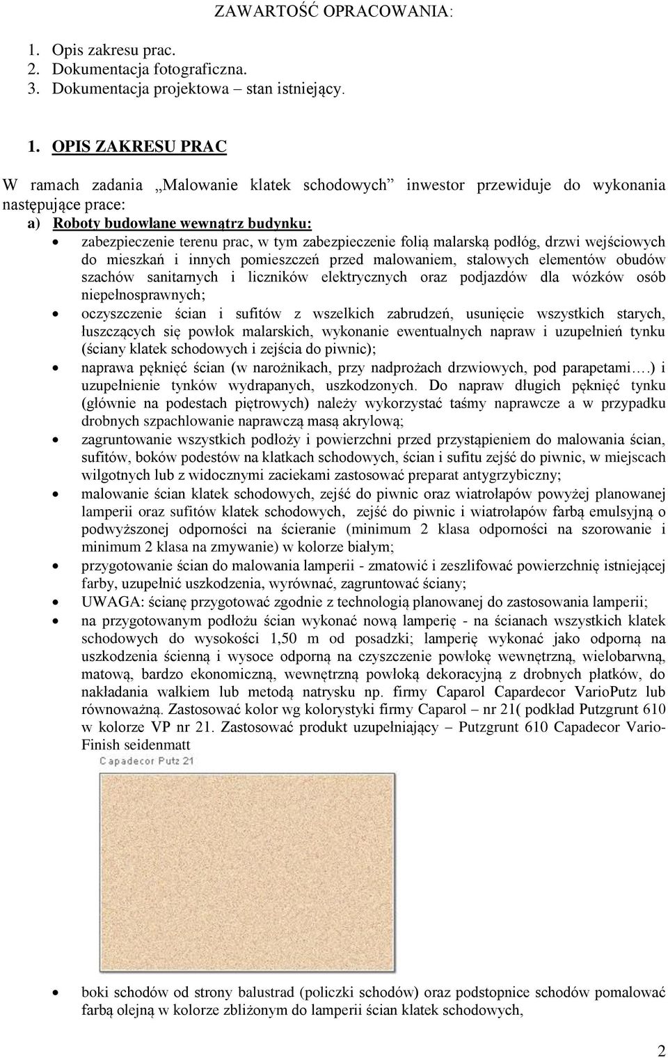 OPIS ZAKRESU PRAC W ramach zadania Malowanie klatek schodowych inwestor przewiduje do wykonania następujące prace: a) Roboty budowlane wewnątrz budynku: zabezpieczenie terenu prac, w tym