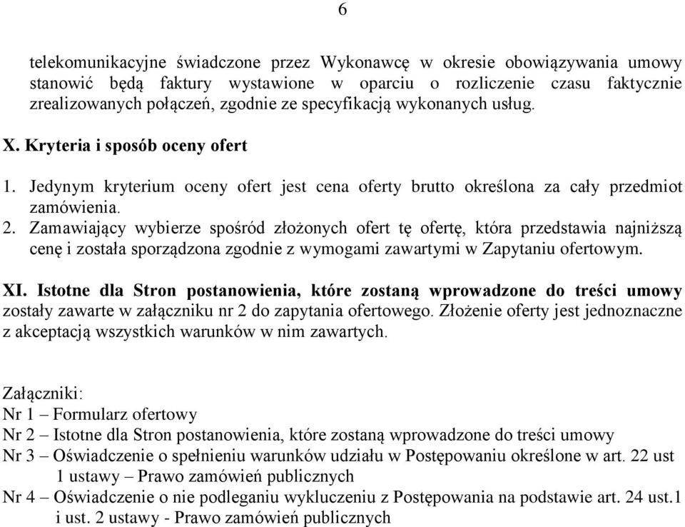 Zamawiający wybierze spośród złożonych ofert tę ofertę, która przedstawia najniższą cenę i została sporządzona zgodnie z wymogami zawartymi w Zapytaniu ofertowym. XI.