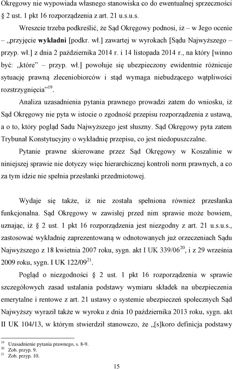 Analiza uzasadnienia pytania prawnego prowadzi zatem do wniosku, iż Sąd Okręgowy nie pyta w istocie o zgodność przepisu rozporządzenia z ustawą, a o to, który pogląd Sadu Najwyższego jest słuszny.