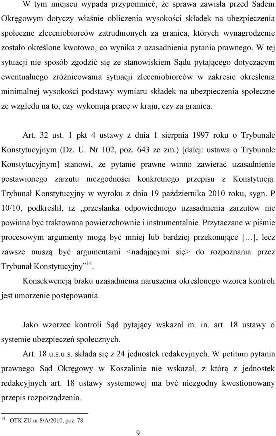 W tej sytuacji nie sposób zgodzić się ze stanowiskiem Sądu pytającego dotyczącym ewentualnego zróżnicowania sytuacji zleceniobiorców w zakresie określenia minimalnej wysokości podstawy wymiaru