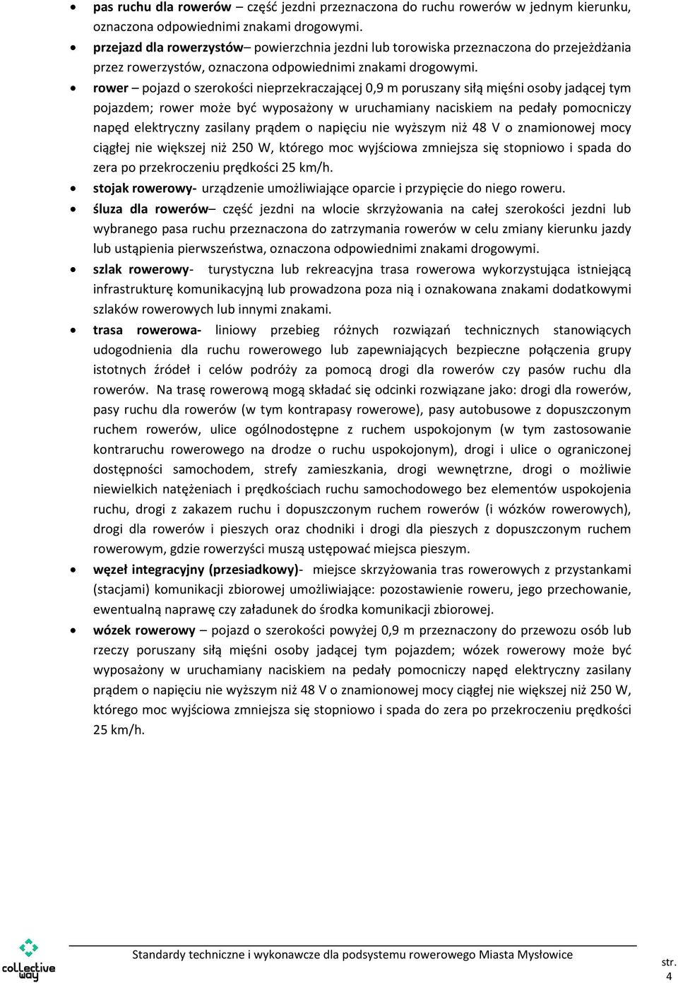 rower pojazd o szerokości nieprzekraczającej 0,9 m poruszany siłą mięśni osoby jadącej tym pojazdem; rower może być wyposażony w uruchamiany naciskiem na pedały pomocniczy napęd elektryczny zasilany