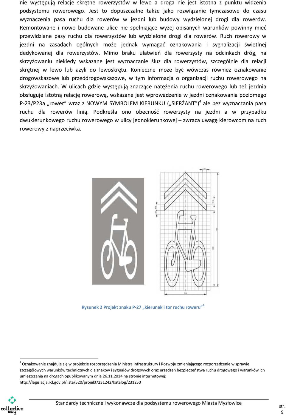 Remontowane i nowo budowane ulice nie spełniające wyżej opisanych warunków powinny mieć przewidziane pasy ruchu dla rowerzystów lub wydzielone drogi dla rowerów.