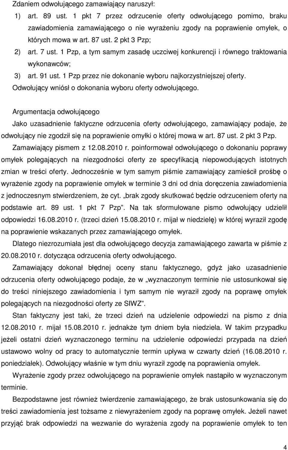 1 Pzp, a tym samym zasadę uczciwej konkurencji i równego traktowania wykonawców; 3) art. 91 ust. 1 Pzp przez nie dokonanie wyboru najkorzystniejszej oferty.