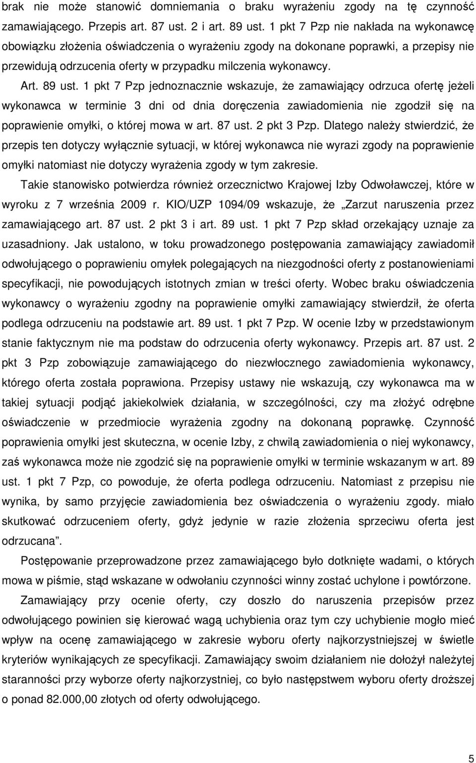 1 pkt 7 Pzp jednoznacznie wskazuje, Ŝe zamawiający odrzuca ofertę jeŝeli wykonawca w terminie 3 dni od dnia doręczenia zawiadomienia nie zgodził się na poprawienie omyłki, o której mowa w art. 87 ust.