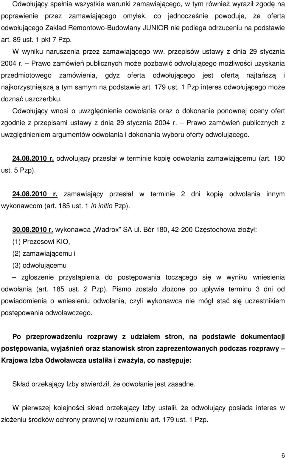 Prawo zamówień publicznych moŝe pozbawić odwołującego moŝliwości uzyskania przedmiotowego zamówienia, gdyŝ oferta odwołującego jest ofertą najtańszą i najkorzystniejszą a tym samym na podstawie art.