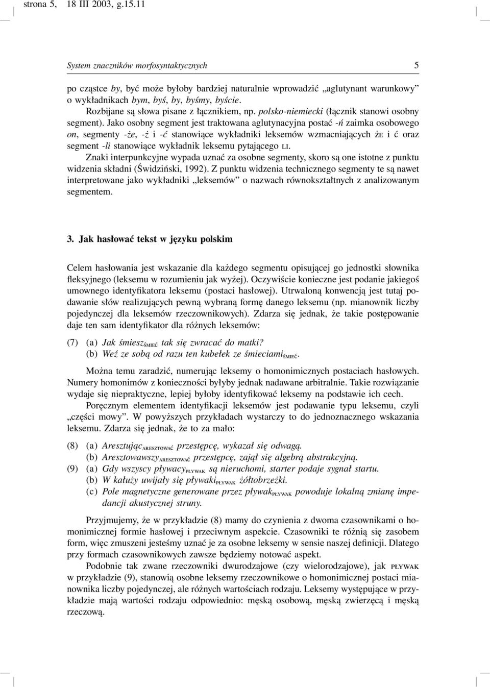 Jako osobny segment jest traktowana aglutynacyjna postać -ń zaimka osobowego on, segmenty -że, -ż i -ć stanowiące wykładniki leksemów wzmacniających ŻE i Ć oraz segment -li stanowiące wykładnik