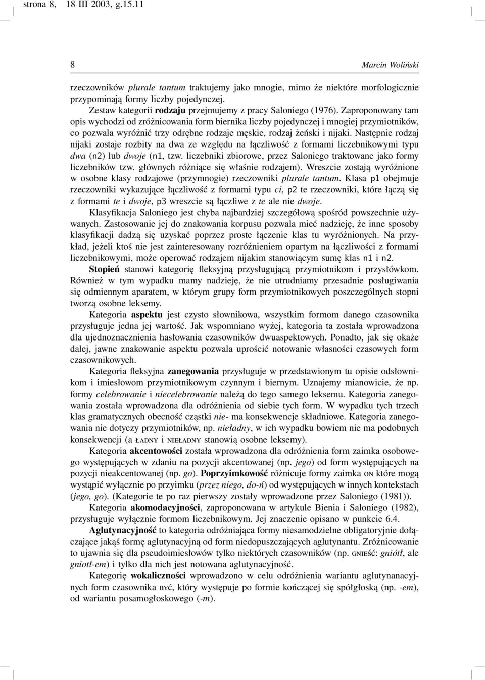 Zaproponowany tam opis wychodzi od zróżnicowania form biernika liczby pojedynczej i mnogiej przymiotników, co pozwala wyróżnić trzy odrębne rodzaje męskie, rodzaj żeński i nijaki.