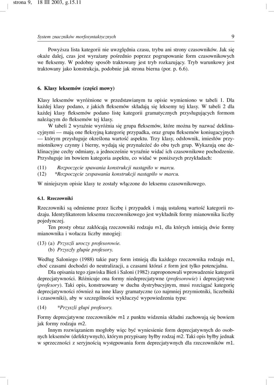 Tryb warunkowy jest traktowany jako konstrukcja, podobnie jak strona bierna (por. p. 6.6). 6. Klasy leksemów (części mowy) Klasy leksemów wyróżnione w przedstawianym tu opisie wymieniono w tabeli 1.