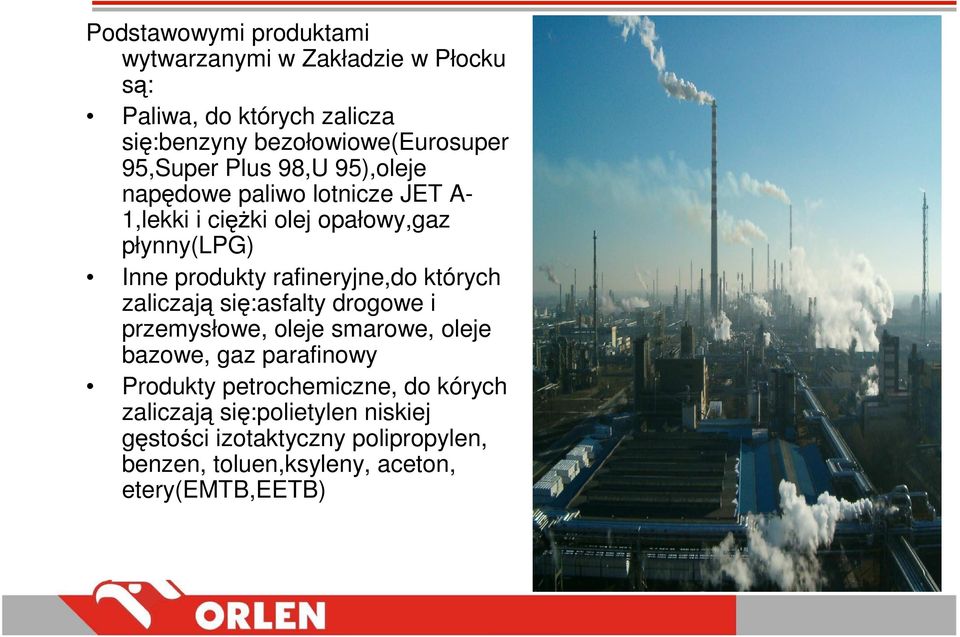 rafineryjne,do których zaliczają się:asfalty drogowe i przemysłowe, oleje smarowe, oleje bazowe, gaz parafinowy Produkty
