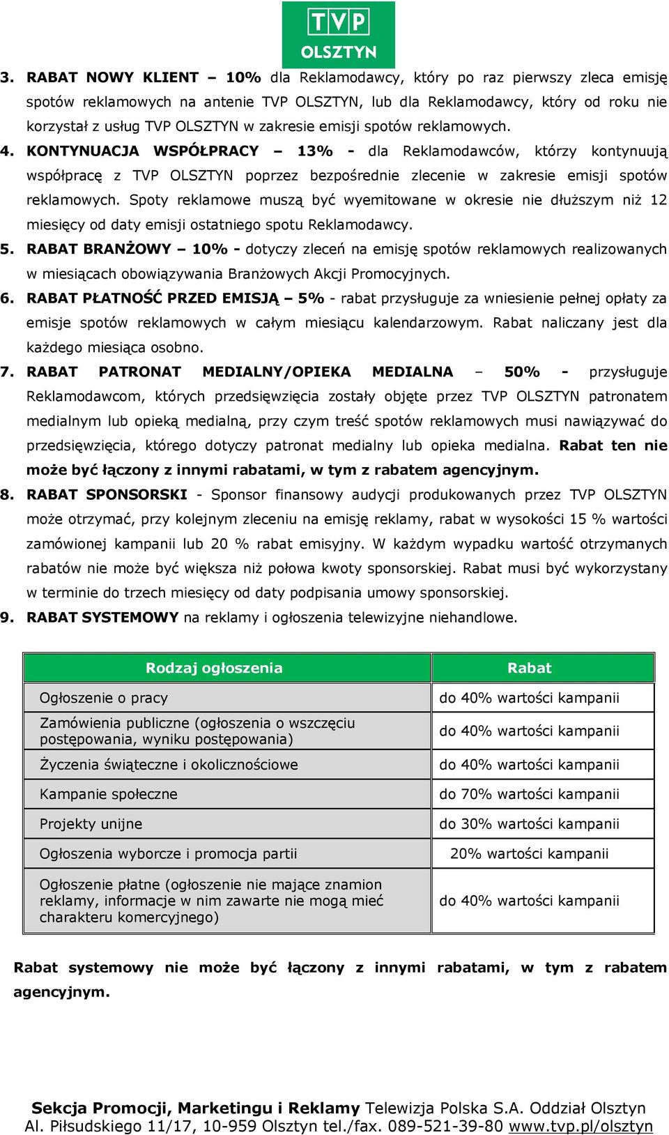 Spoty reklamowe muszą być wyemitowane w okresie nie dłuższym niż 12 miesięcy od daty emisji ostatniego spotu Reklamodawcy. 5.