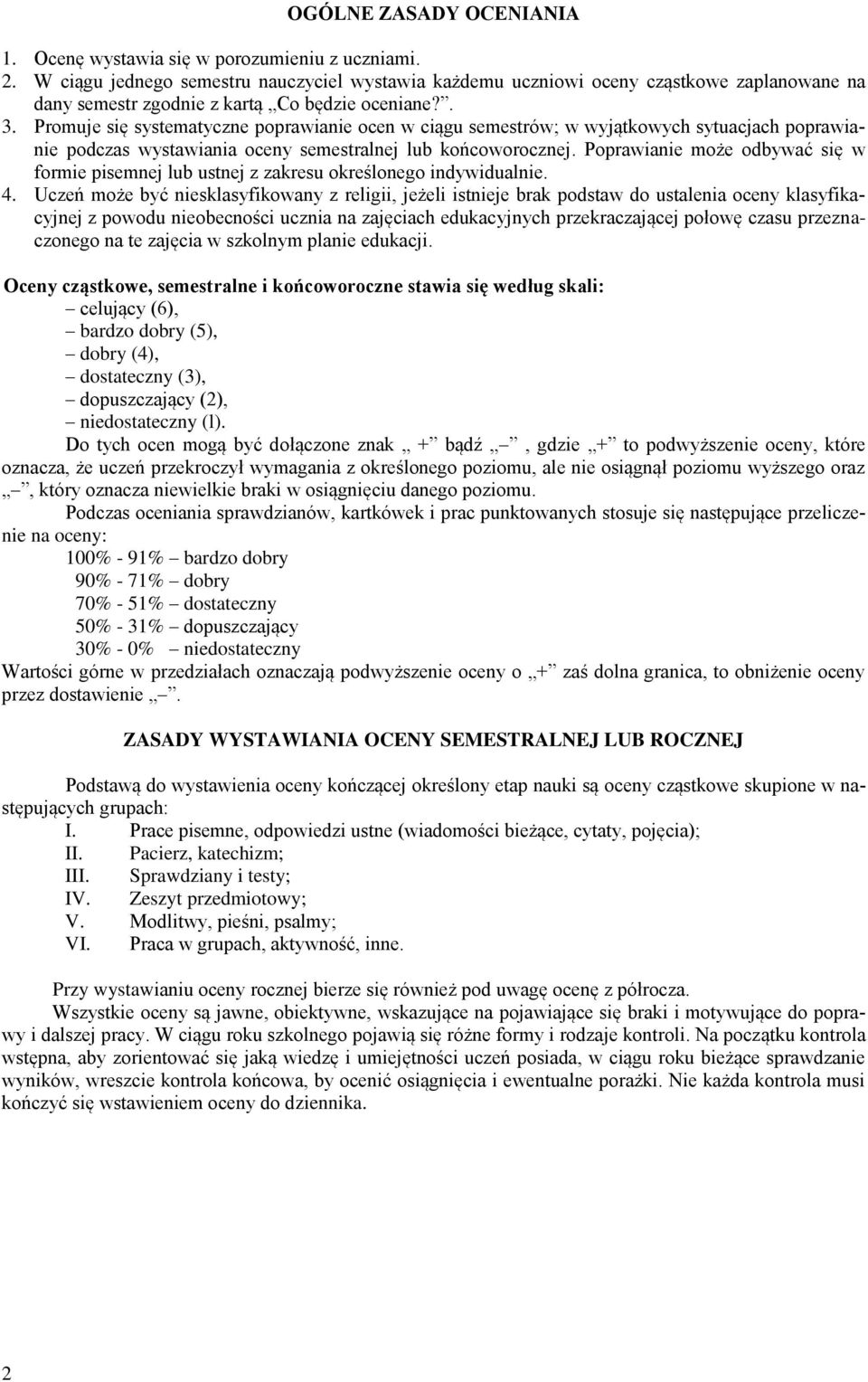 Promuje się systematyczne poprawianie ocen w ciągu semestrów; w wyjątkowych sytuacjach poprawianie podczas wystawiania oceny semestralnej lub końcoworocznej.