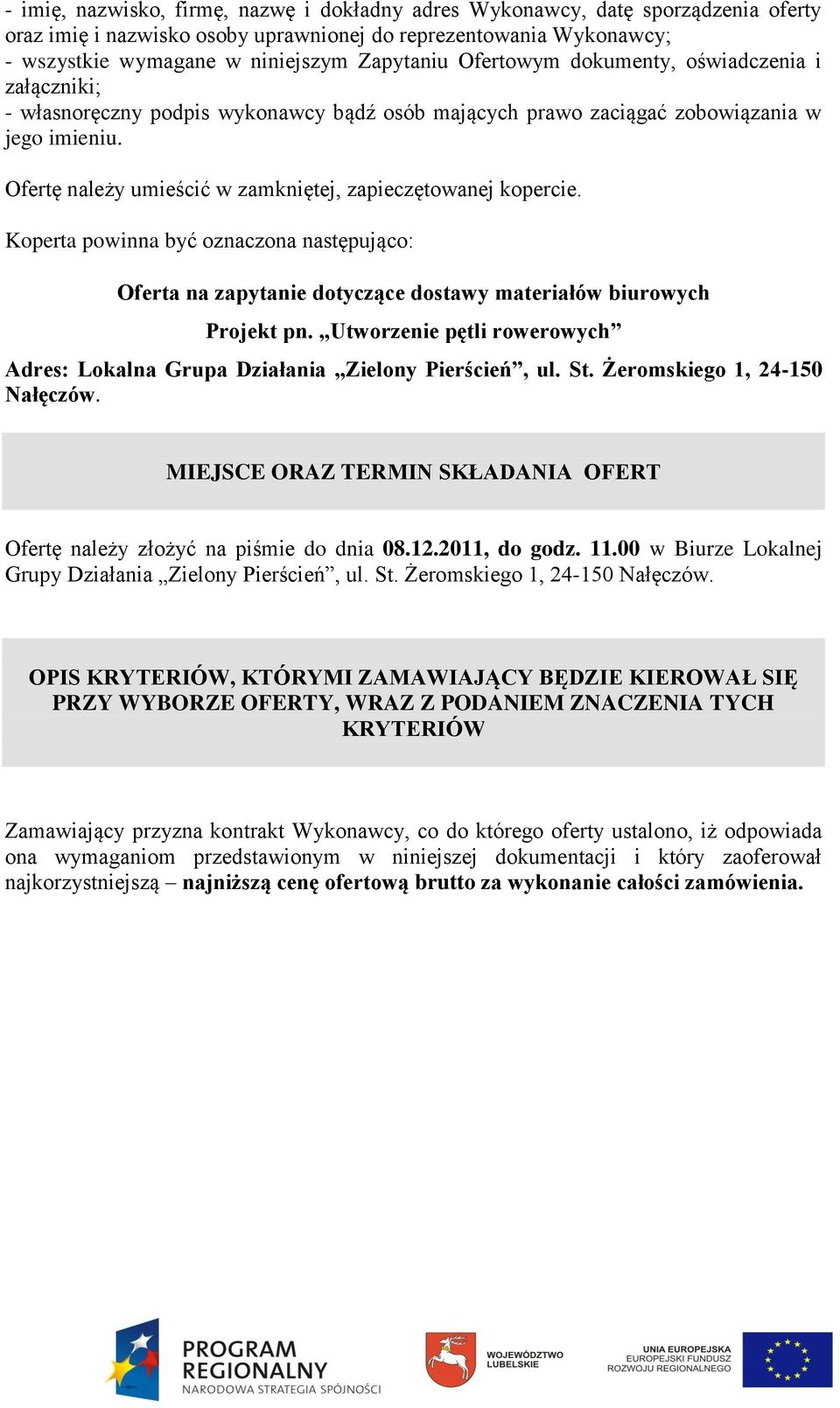 Ofertę należy umieścić w zamkniętej, zapieczętowanej kopercie. Koperta powinna być oznaczona następująco: Oferta na zapytanie dotyczące dostawy materiałów biurowych Projekt pn.