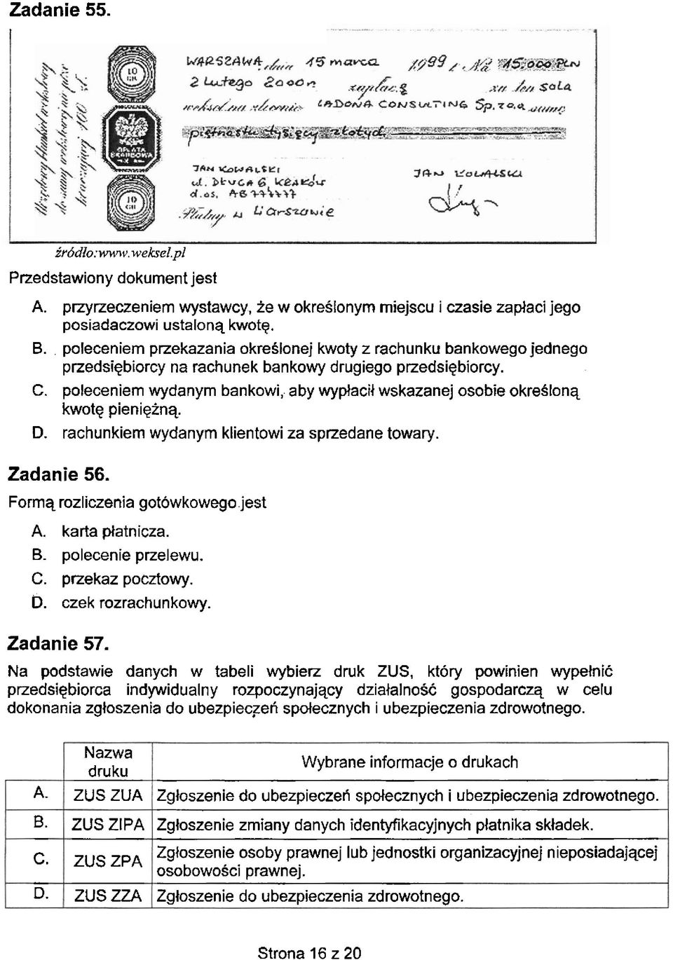 poleceniem wydanym bankowi, aby wyplacil wskazanej osobie okreilonq kwotg pieniginq D. rachunkiem wydanym klientowi za sprzedane towary. Zadanie 56. Formq rozliczenia gotowkowego.jest A.