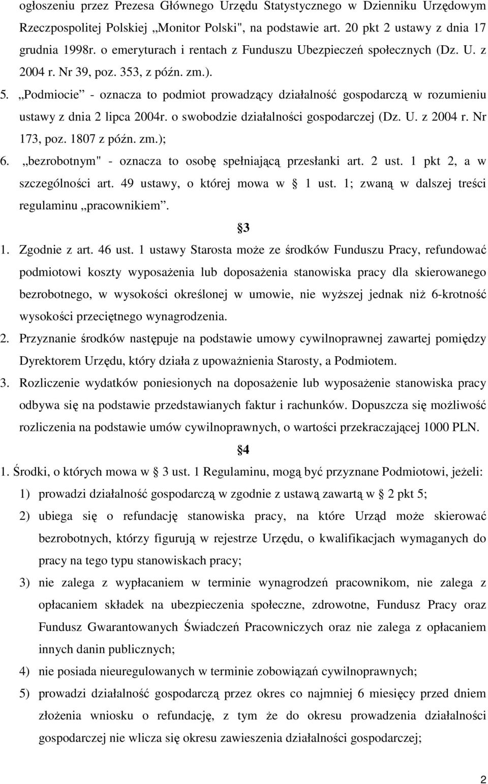 Podmiocie - oznacza to podmiot prowadzący działalność gospodarczą w rozumieniu ustawy z dnia 2 lipca 2004r. o swobodzie działalności gospodarczej (Dz. U. z 2004 r. Nr 173, poz. 1807 z późn. zm.); 6.