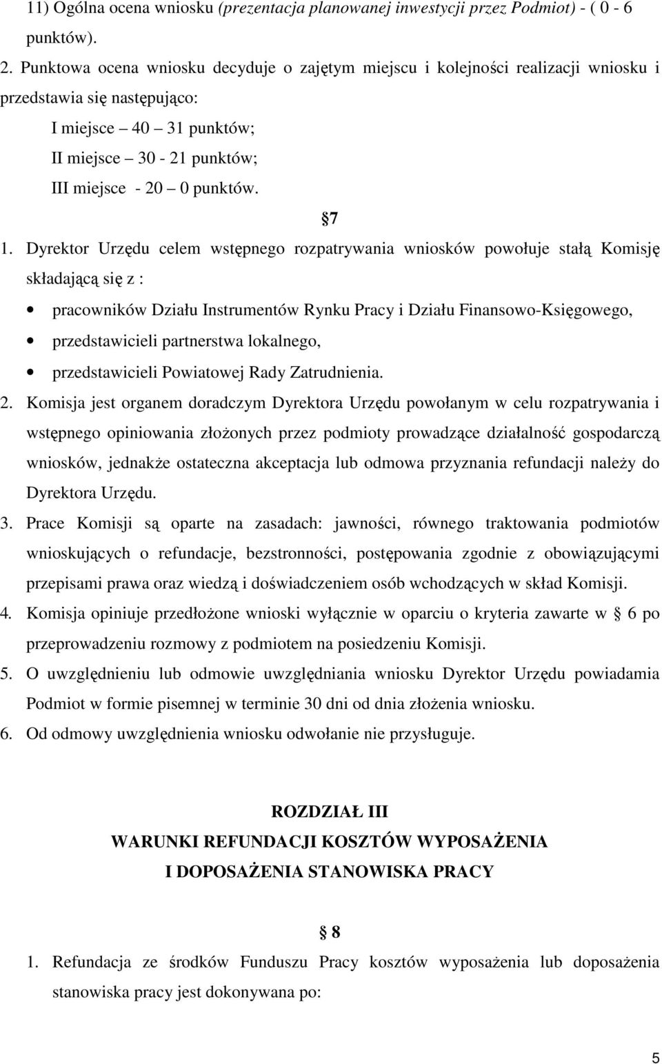 Dyrektor Urzędu celem wstępnego rozpatrywania wniosków powołuje stałą Komisję składającą się z : pracowników Działu Instrumentów Rynku Pracy i Działu Finansowo-Księgowego, przedstawicieli partnerstwa