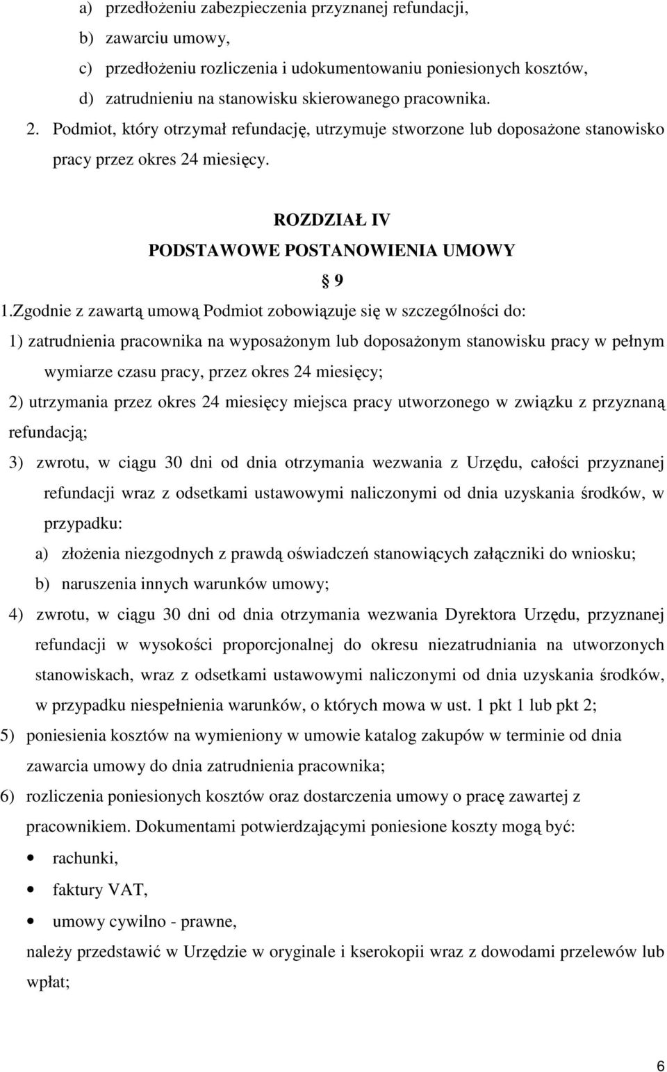 Zgodnie z zawartą umową Podmiot zobowiązuje się w szczególności do: 1) zatrudnienia pracownika na wyposaŝonym lub doposaŝonym stanowisku pracy w pełnym wymiarze czasu pracy, przez okres 24 miesięcy;