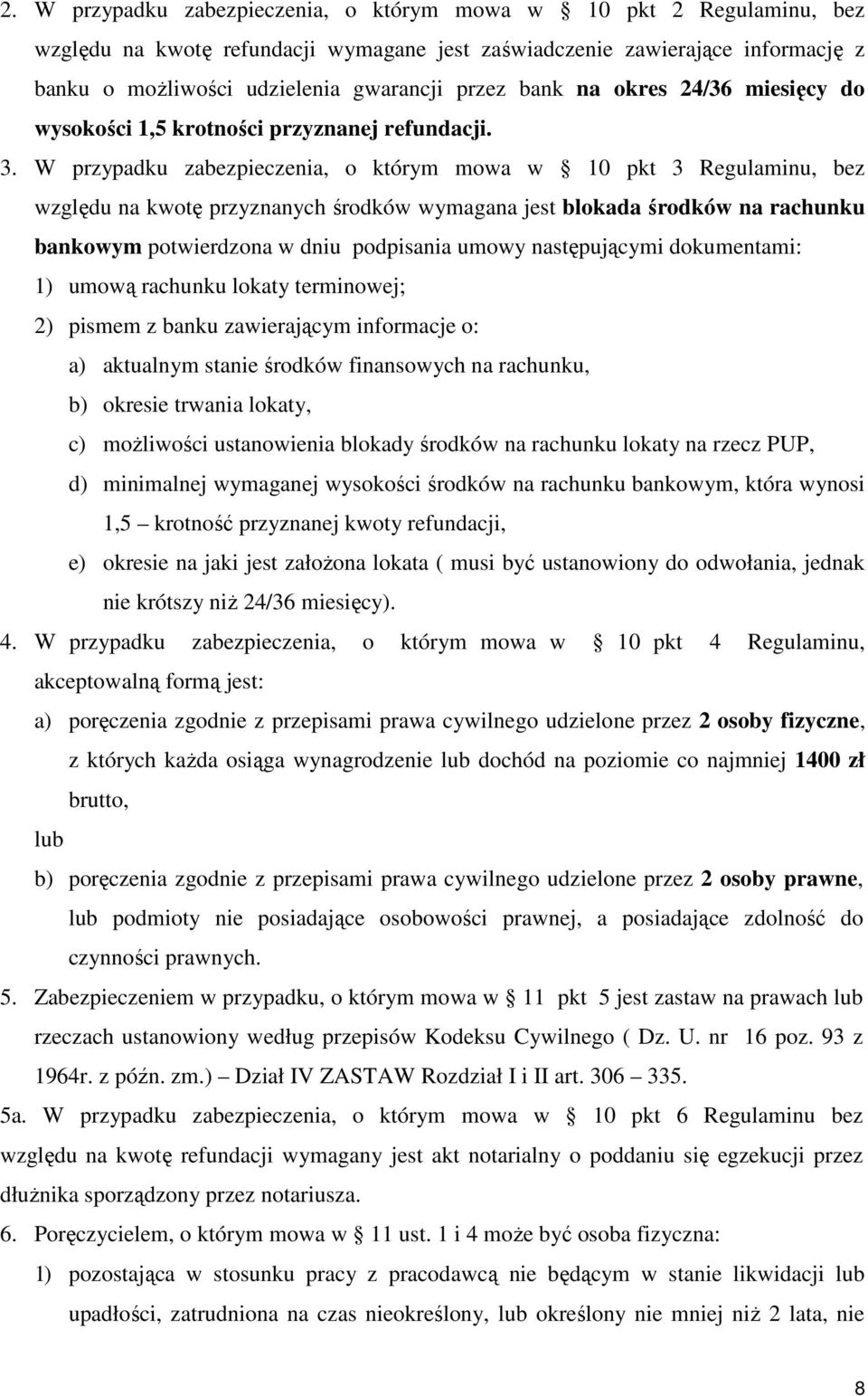 W przypadku zabezpieczenia, o którym mowa w 10 pkt 3 Regulaminu, bez względu na kwotę przyznanych środków wymagana jest blokada środków na rachunku bankowym potwierdzona w dniu podpisania umowy