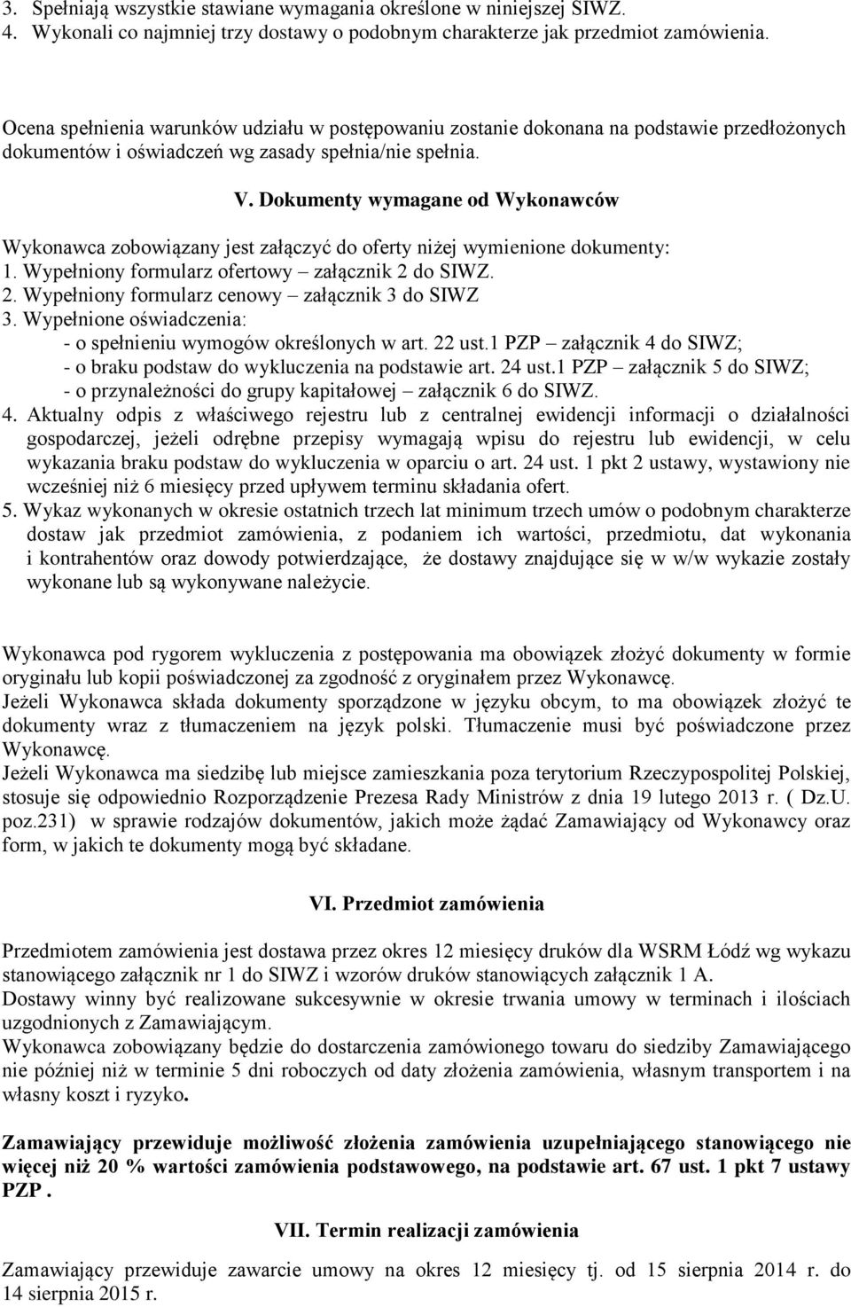 Dokumenty wymagane od Wykonawców Wykonawca zobowiązany jest załączyć do oferty niżej wymienione dokumenty: 1. Wypełniony formularz ofertowy załącznik 2 