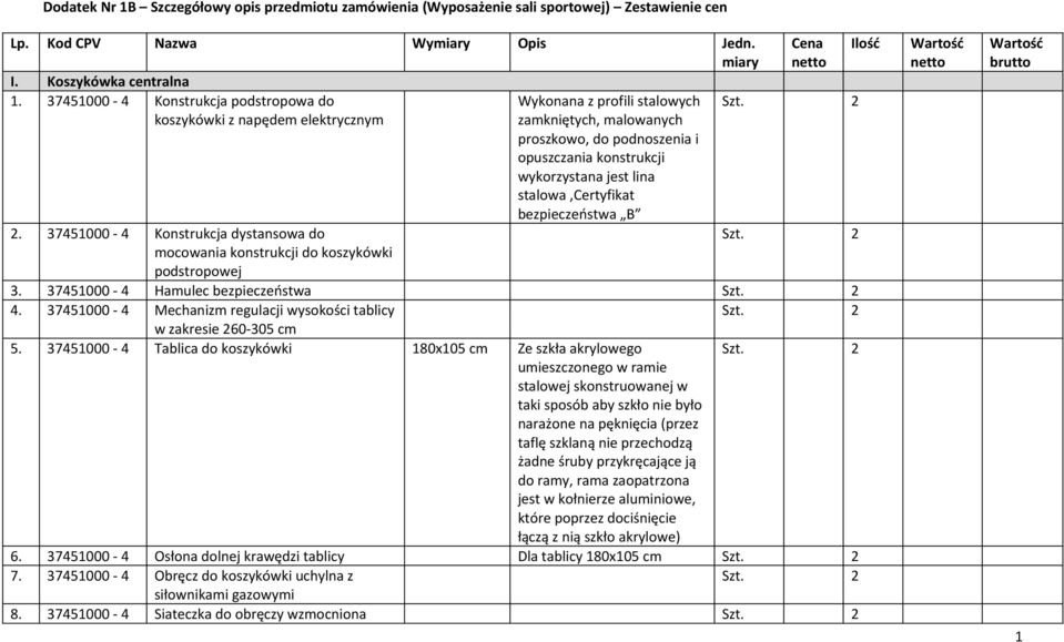 stalowa,certyfikat bezpieczeństwa B 2. 37451000-4 Konstrukcja dystansowa do mocowania konstrukcji do koszykówki podstropowej Cena netto 3. 37451000-4 Hamulec bezpieczeństwa 4.