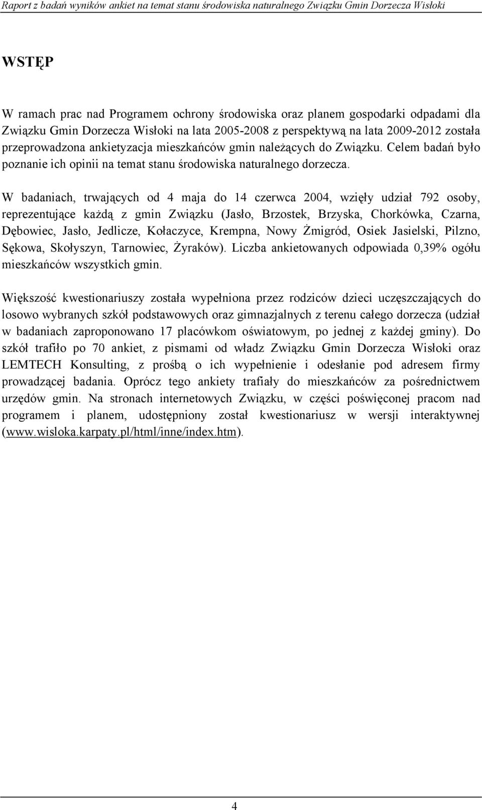 W badaniach, trwających od 4 maja do 14 czerwca 2004, wzięły udział 792 osoby, reprezentujące każdą z gmin Związku (Jasło, Brzostek, Brzyska, Chorkówka, Czarna, Dębowiec, Jasło, Jedlicze, Kołaczyce,