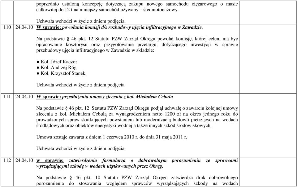 12 Statutu PZW Zarzd Okrgu powołał komisj, której celem ma by opracowanie kosztorysu oraz przygotowanie przetargu, dotyczcego inwestycji w sprawie przebudowy ujcia infiltracyjnego w Zawadzie w