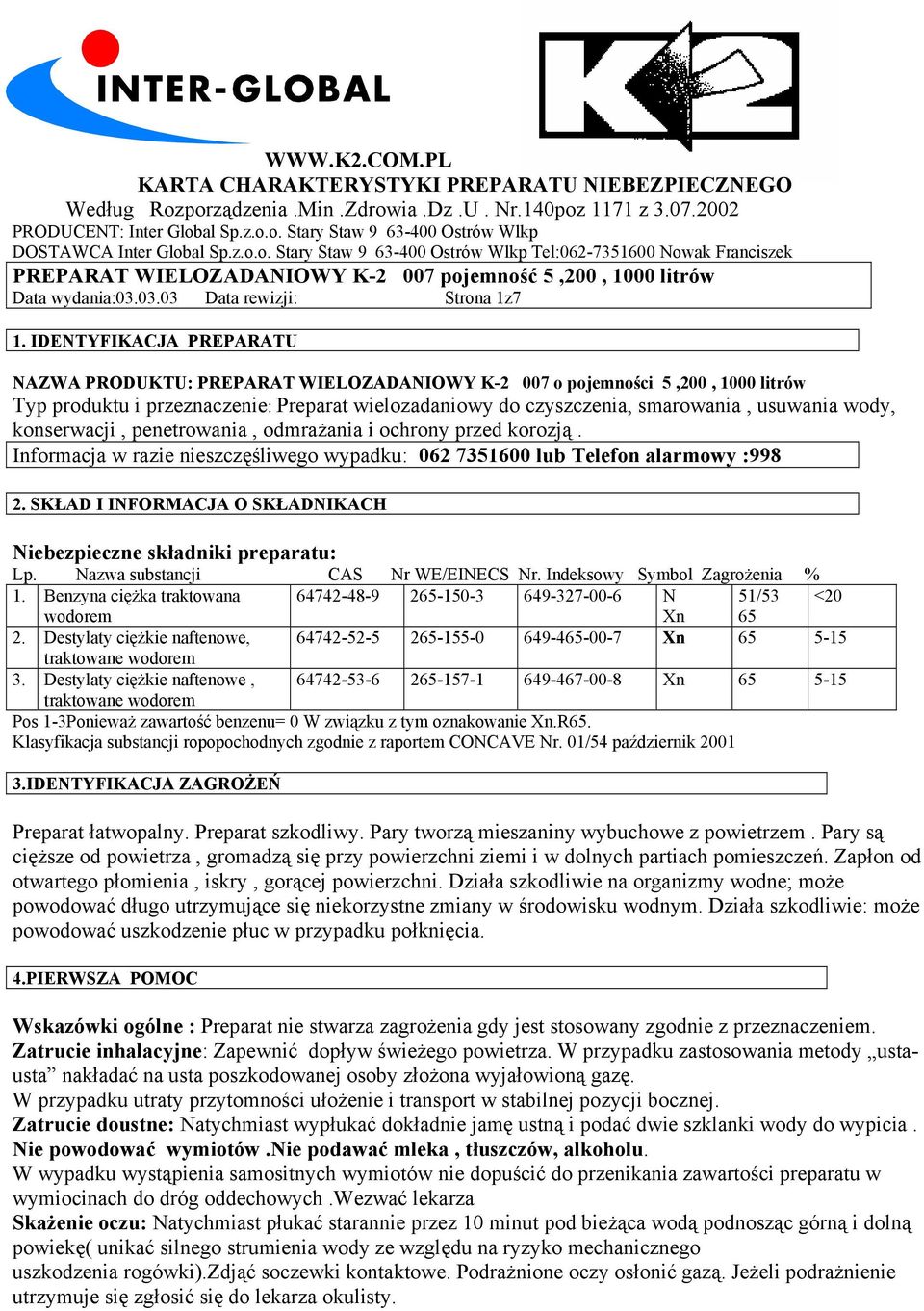 IDENTYFIKACJA PREPARATU NAZWA PRODUKTU: PREPARAT WIELOZADANIOWY K-2 007 o pojemności 5,200, 1000 litrów Typ produktu i przeznaczenie: Preparat wielozadaniowy do czyszczenia, smarowania, usuwania