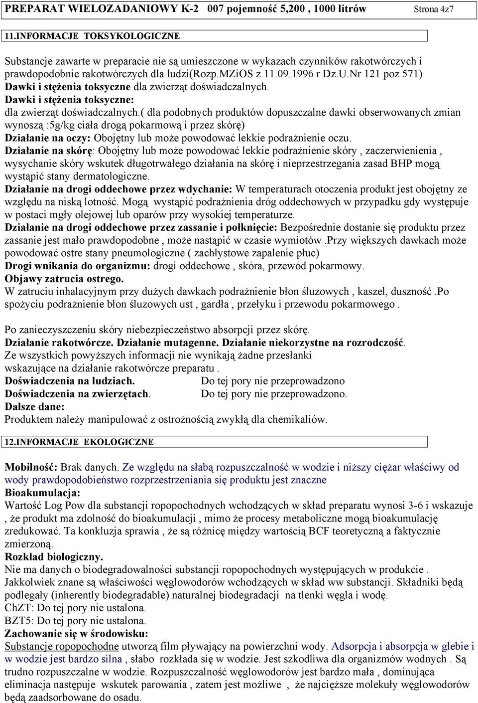 ( dla podobnych produktów dopuszczalne dawki obserwowanych zmian wynoszą :5g/kg ciała drogą pokarmową i przez skórę) Działanie na oczy: Obojętny lub może powodować lekkie podrażnienie oczu.