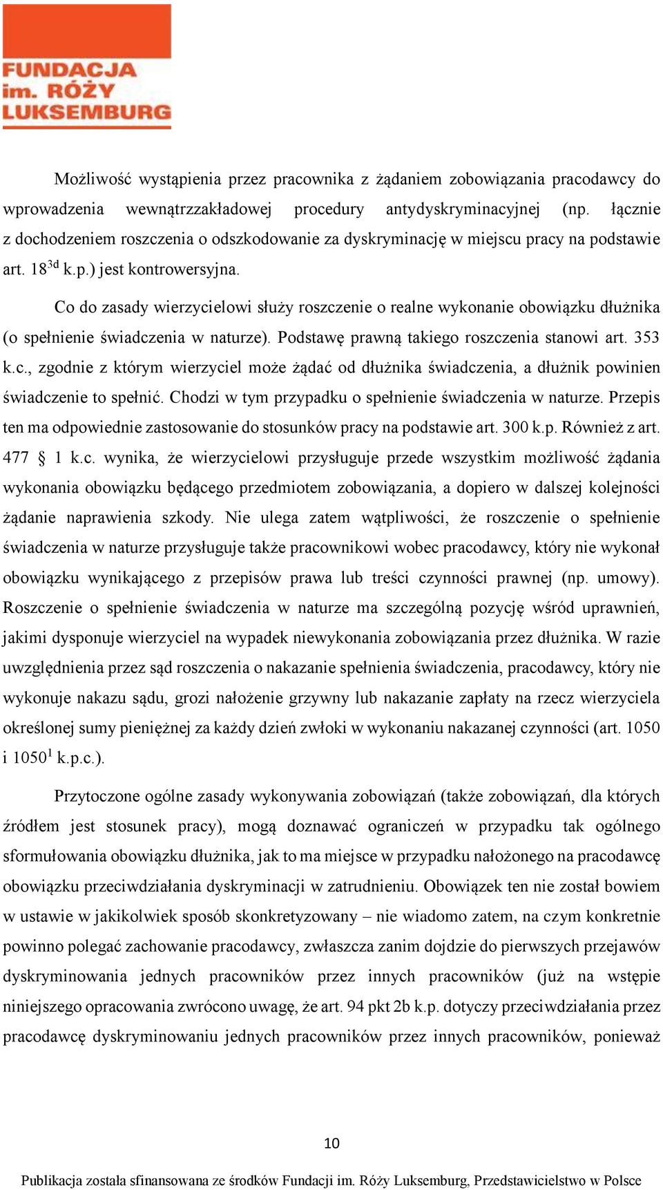 Co do zasady wierzycielowi służy roszczenie o realne wykonanie obowiązku dłużnika (o spełnienie świadczenia w naturze). Podstawę prawną takiego roszczenia stanowi art. 353 k.c., zgodnie z którym wierzyciel może żądać od dłużnika świadczenia, a dłużnik powinien świadczenie to spełnić.