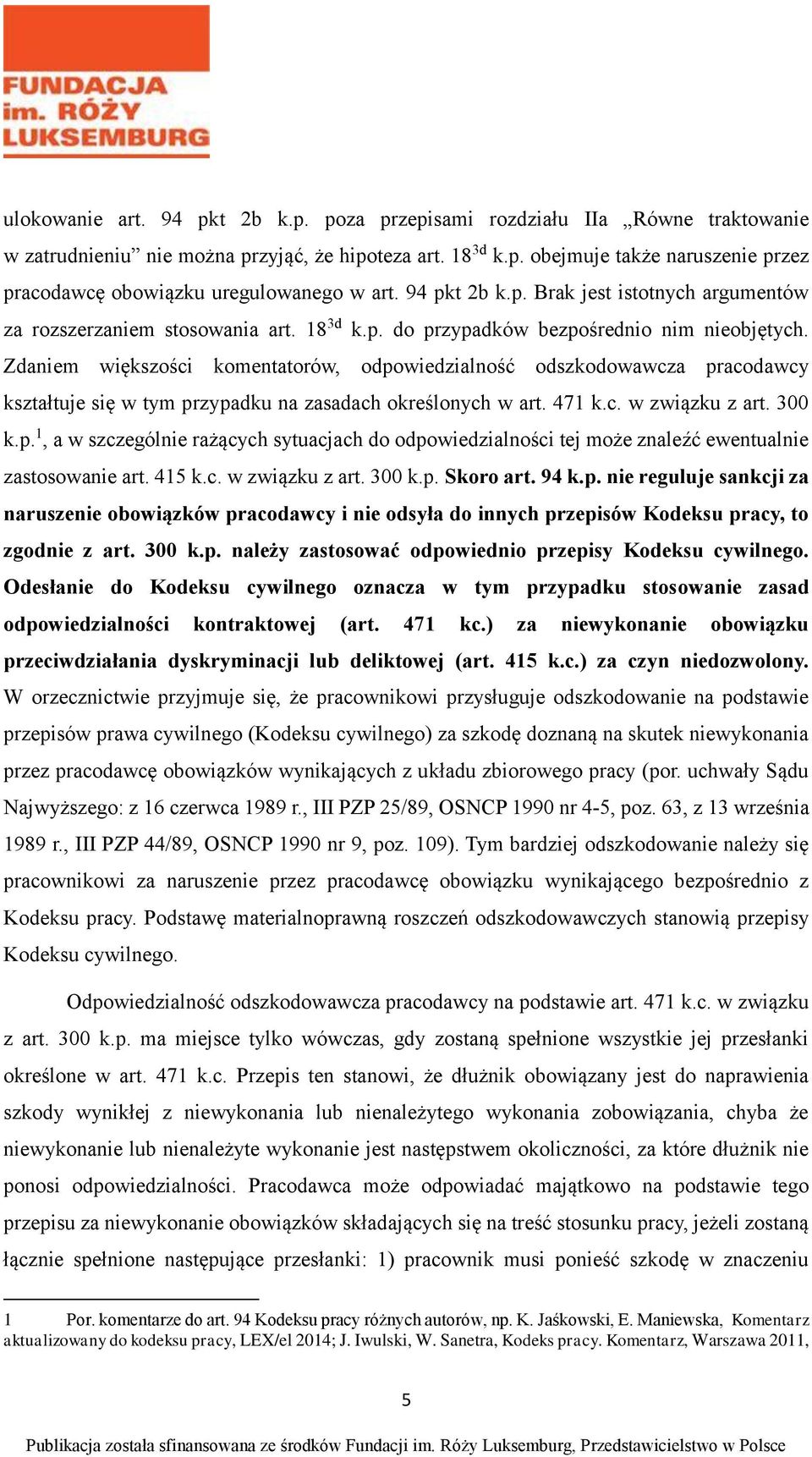 Zdaniem większości komentatorów, odpowiedzialność odszkodowawcza pracodawcy kształtuje się w tym przypadku na zasadach określonych w art. 471 k.c. w związku z art. 300 k.p. 1, a w szczególnie rażących sytuacjach do odpowiedzialności tej może znaleźć ewentualnie zastosowanie art.