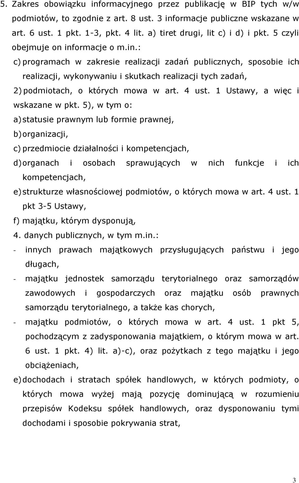 ormacje o m.in.: c) programach w zakresie realizacji zadań publicznych, sposobie ich realizacji, wykonywaniu i skutkach realizacji tych zadań, 2) podmiotach, o których mowa w art. 4 ust.