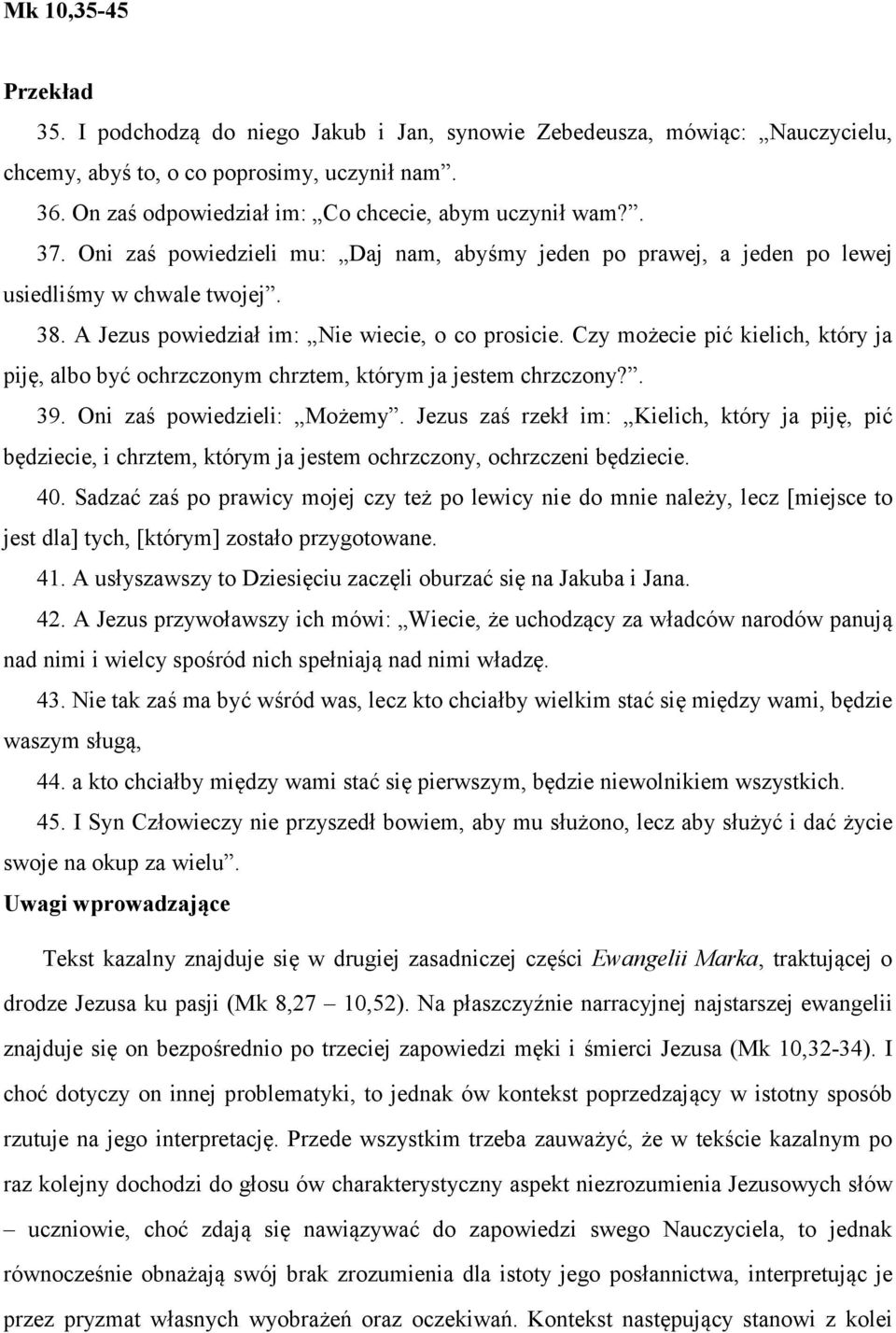 A Jezus powiedział im: Nie wiecie, o co prosicie. Czy możecie pić kielich, który ja piję, albo być ochrzczonym chrztem, którym ja jestem chrzczony?. 39. Oni zaś powiedzieli: Możemy.