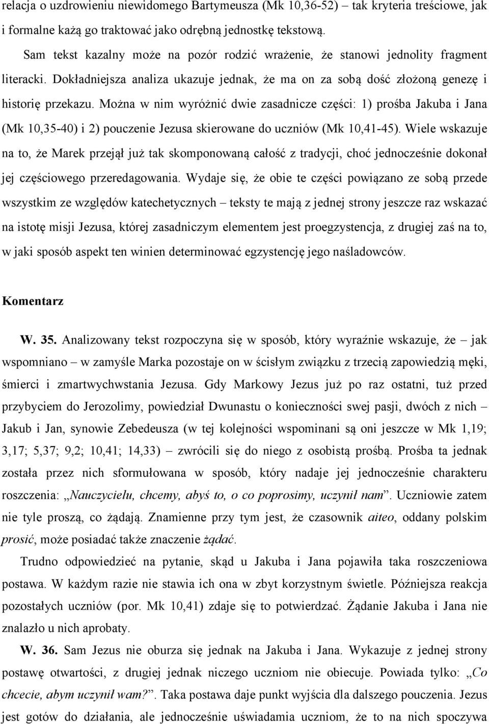 Można w nim wyróżnić dwie zasadnicze części: 1) prośba Jakuba i Jana (Mk 10,35-40) i 2) pouczenie Jezusa skierowane do uczniów (Mk 10,41-45).