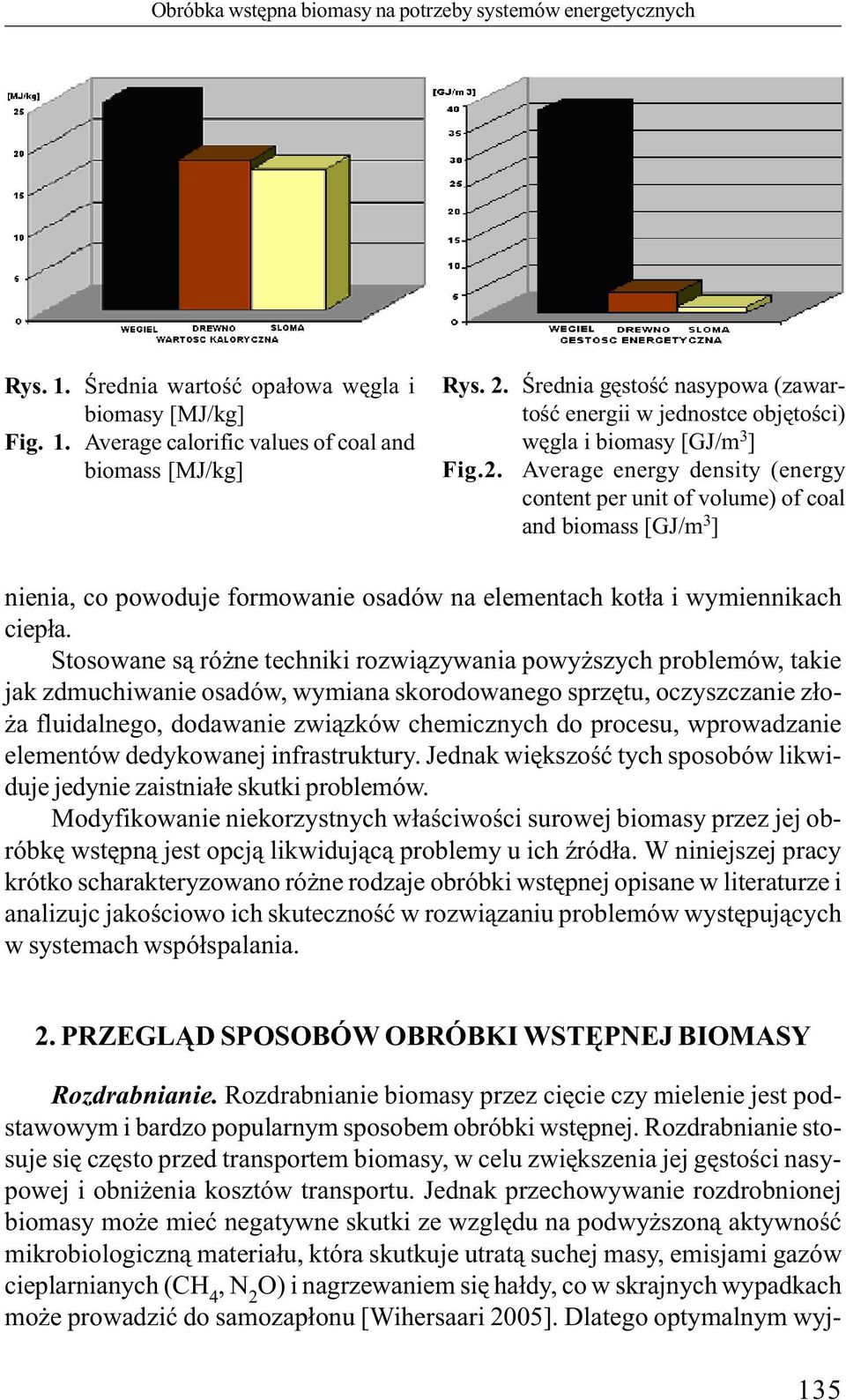 Stosowane są różne techniki rozwiązywania powyższych problemów, takie jak zdmuchiwanie osadów, wymiana skorodowanego sprzętu, oczyszczanie złoża fluidalnego, dodawanie związków chemicznych do