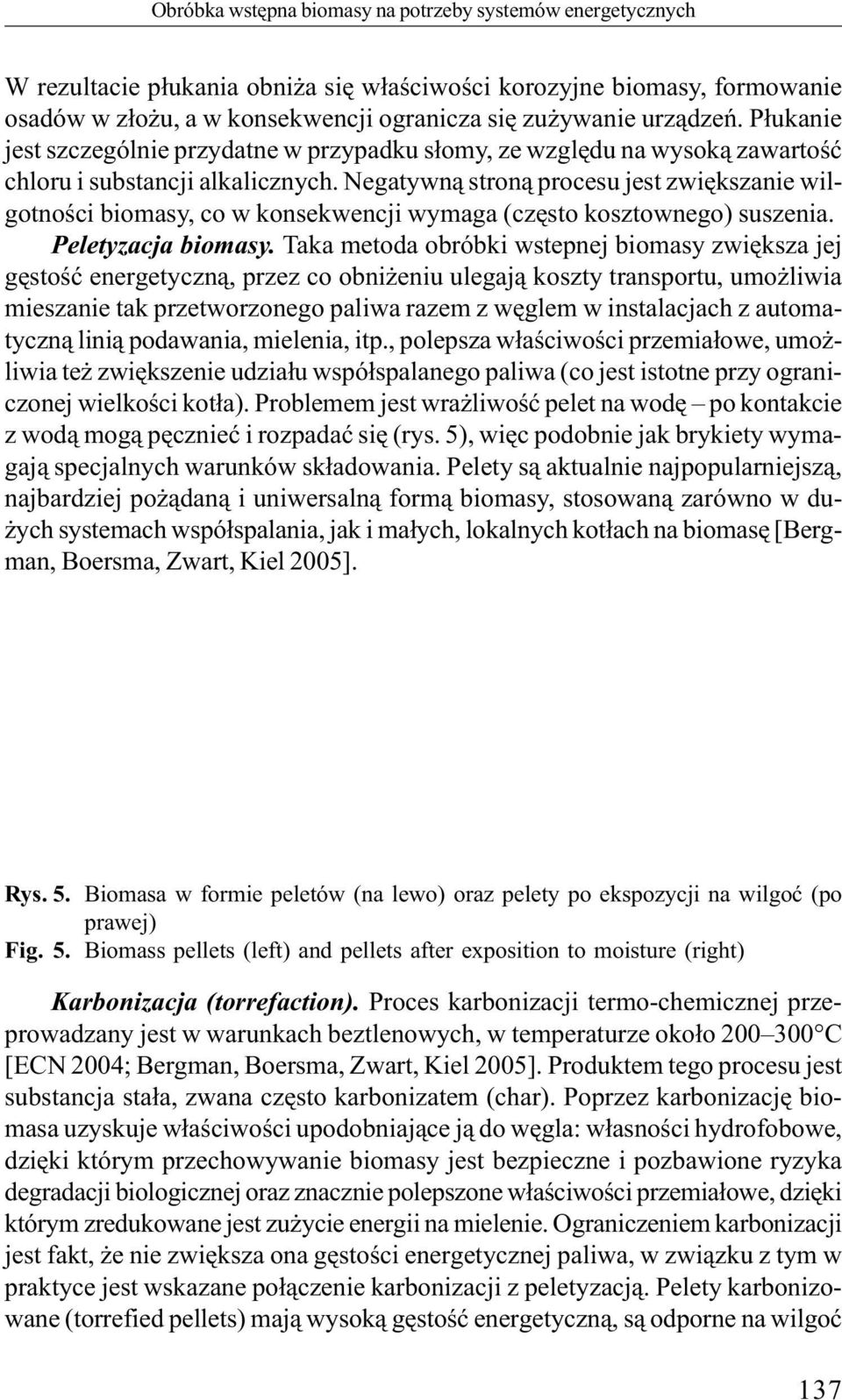 Płukanie jest szczególnie przydatne w przypadku słomy, ze względu na wysoką zawartość chloru i substancji alkalicznych.