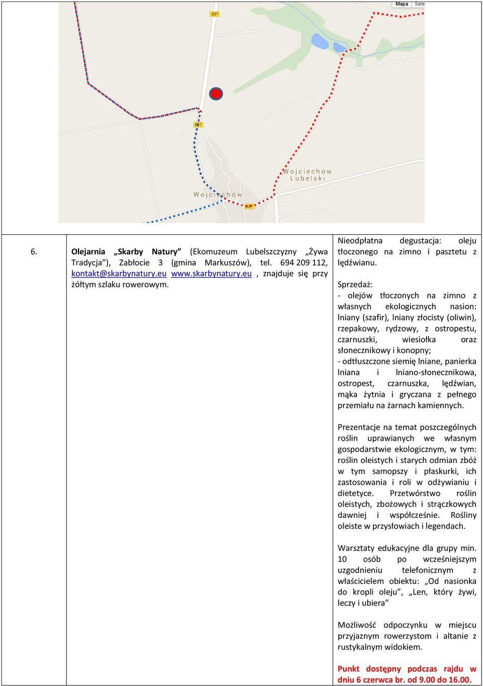 Sprzedaż: - olejów tłoczonych na zimno z własnych ekologicznych nasion: lniany (szafir), lniany złocisty (oliwin), rzepakowy, rydzowy, z ostropestu, czarnuszki, wiesiołka oraz słonecznikowy i