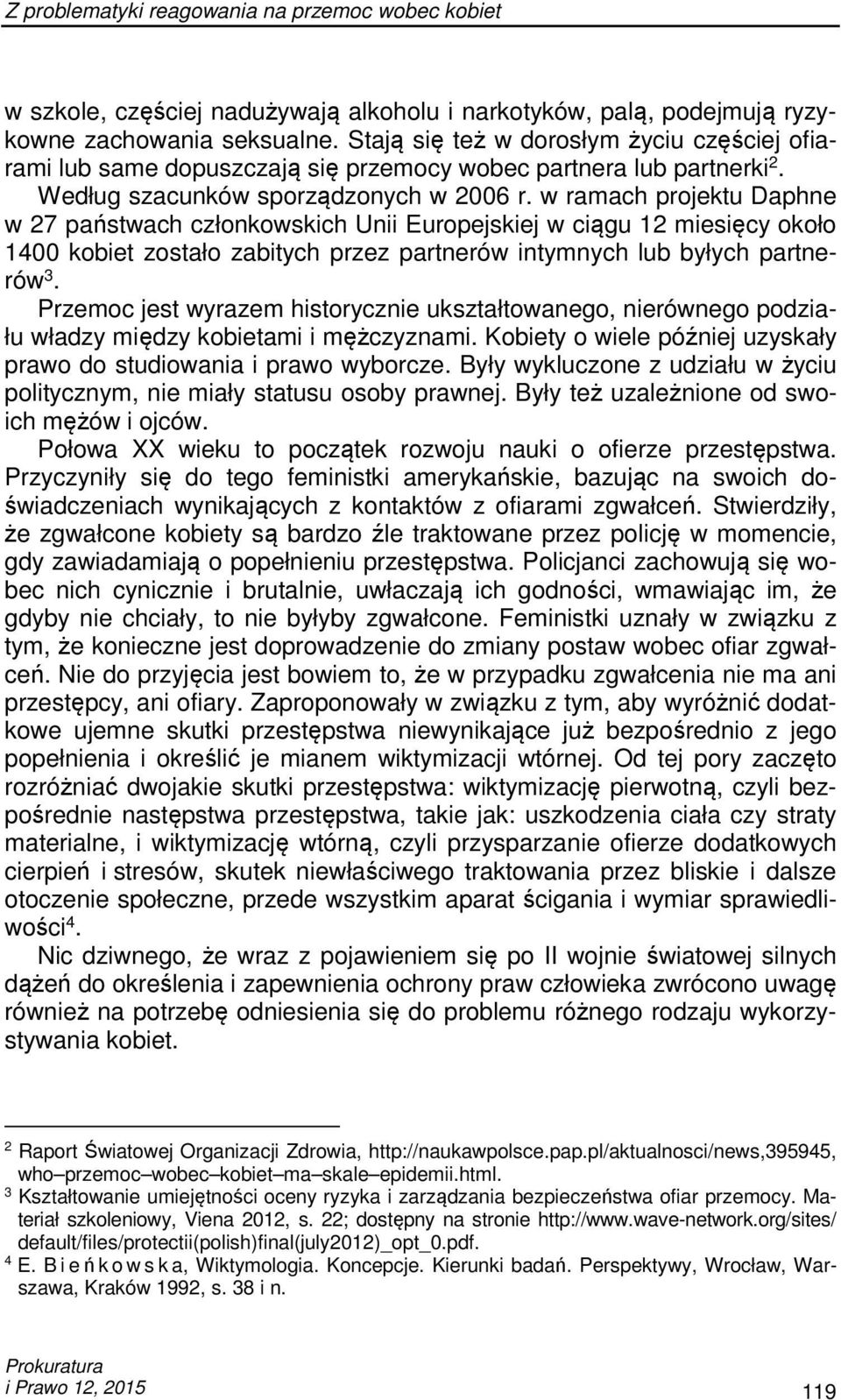 w ramach projektu Daphne w 27 państwach członkowskich Unii Europejskiej w ciągu 12 miesięcy około 1400 kobiet zostało zabitych przez partnerów intymnych lub byłych partnerów 3.