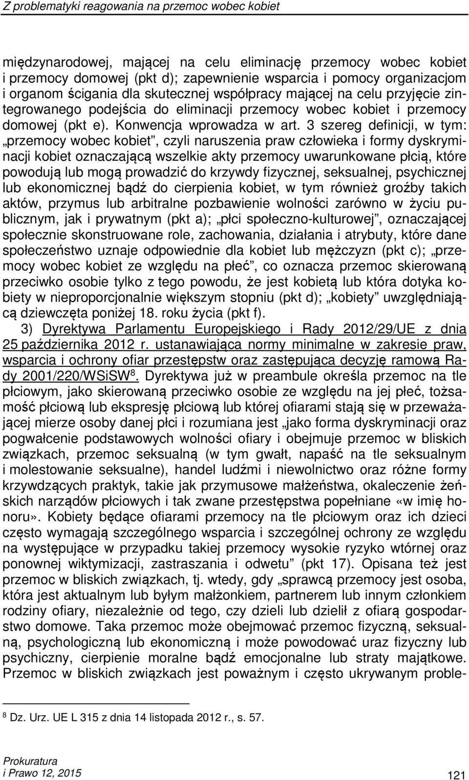 3 szereg definicji, w tym: przemocy wobec kobiet, czyli naruszenia praw człowieka i formy dyskryminacji kobiet oznaczającą wszelkie akty przemocy uwarunkowane płcią, które powodują lub mogą prowadzić