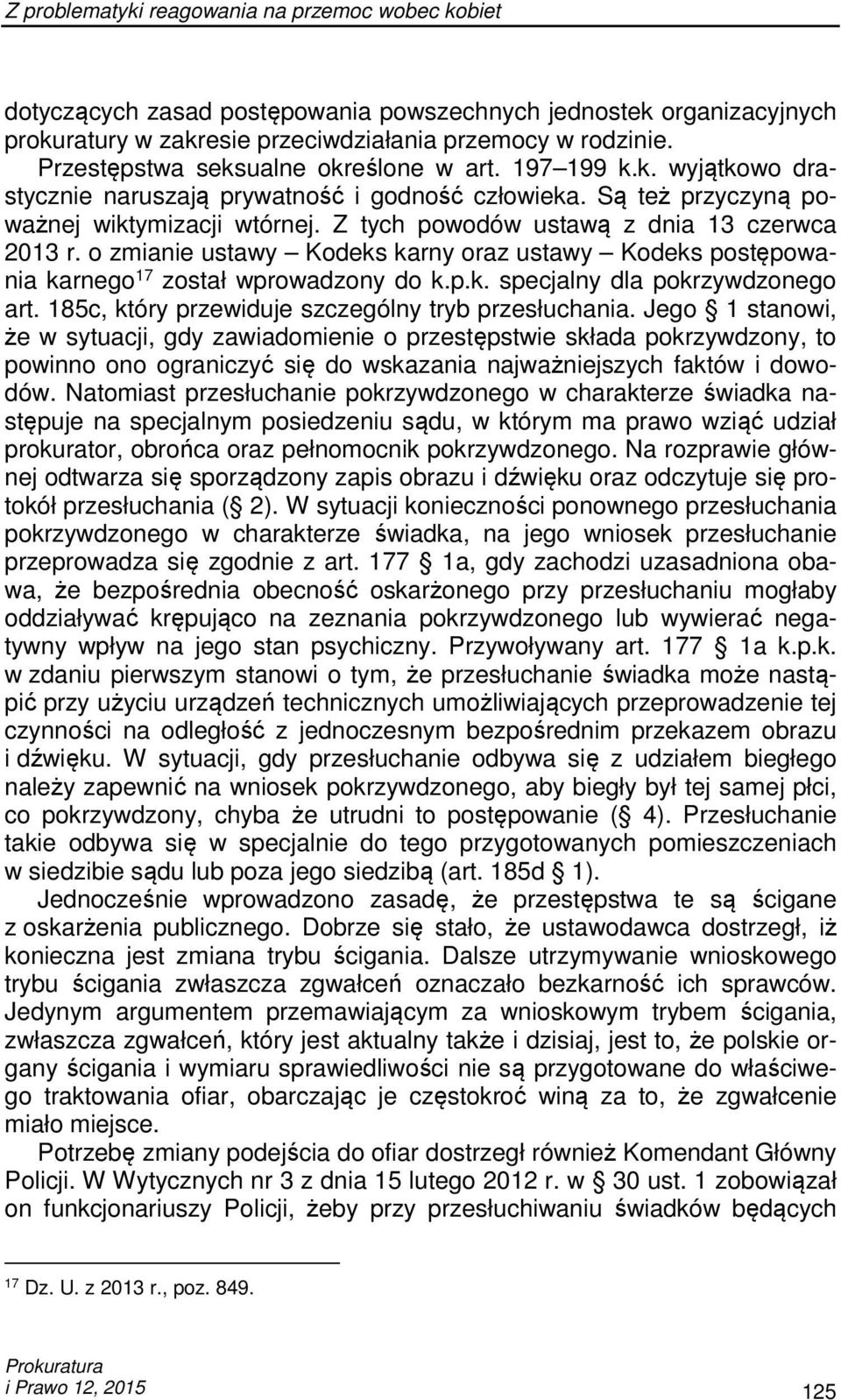 Z tych powodów ustawą z dnia 13 czerwca 2013 r. o zmianie ustawy Kodeks karny oraz ustawy Kodeks postępowania karnego 17 został wprowadzony do k.p.k. specjalny dla pokrzywdzonego art.