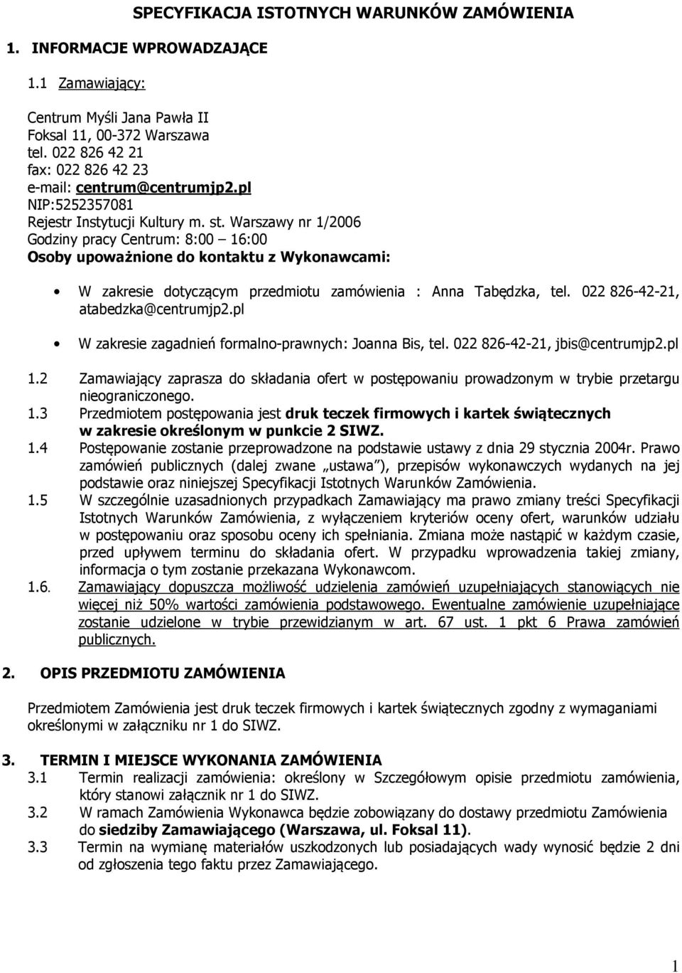 Warszawy nr 1/2006 Godziny pracy Centrum: 8:00 16:00 Osoby upoważnione do kontaktu z Wykonawcami: W zakresie dotyczącym przedmiotu zamówienia : Anna Tabędzka, tel. 022 826-42-21, atabedzka@centrumjp2.