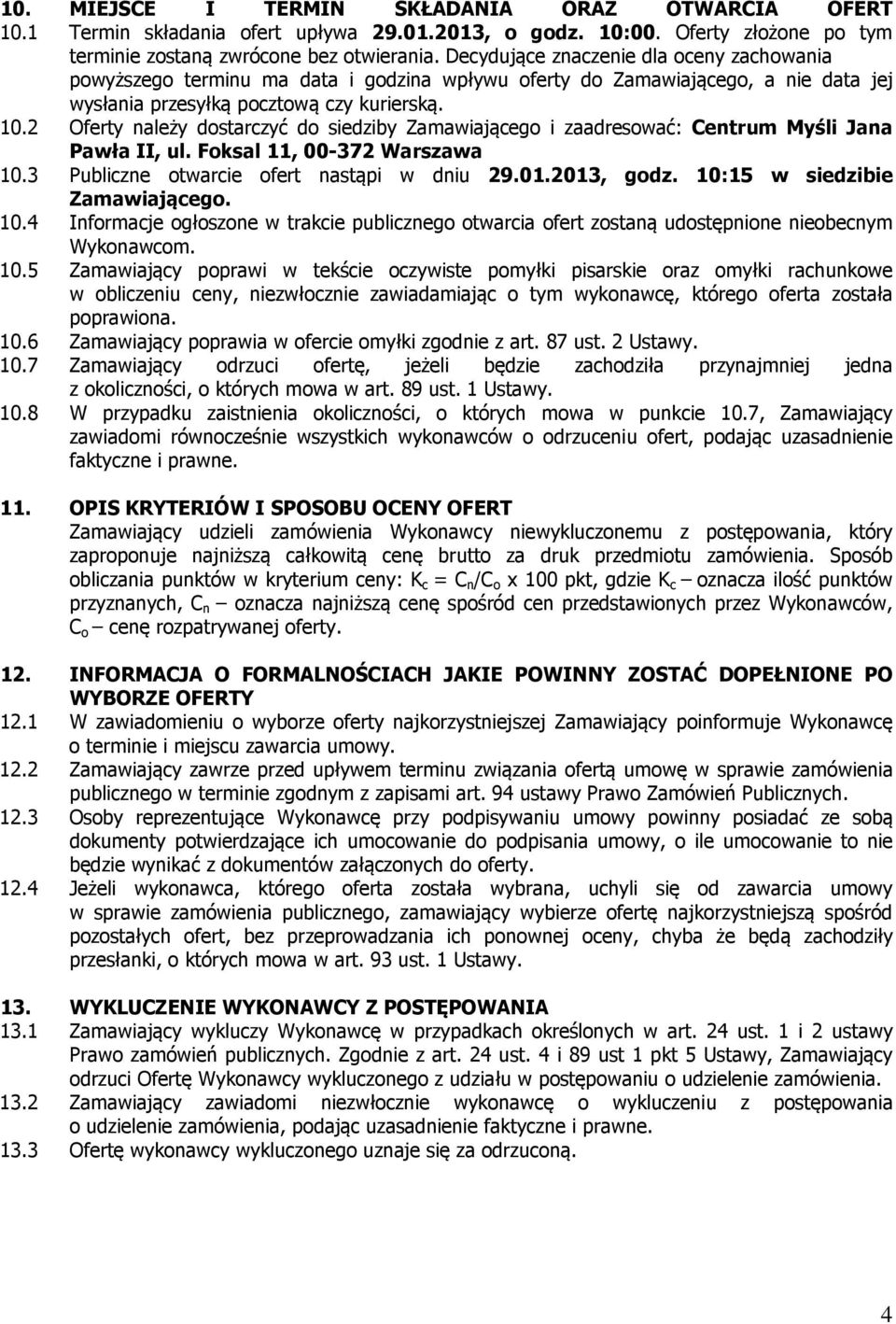2 Oferty należy dostarczyć do siedziby Zamawiającego i zaadresować: Centrum Myśli Jana Pawła II, ul. Foksal 11, 00-372 Warszawa 10.3 Publiczne otwarcie ofert nastąpi w dniu 29.01.2013, godz.