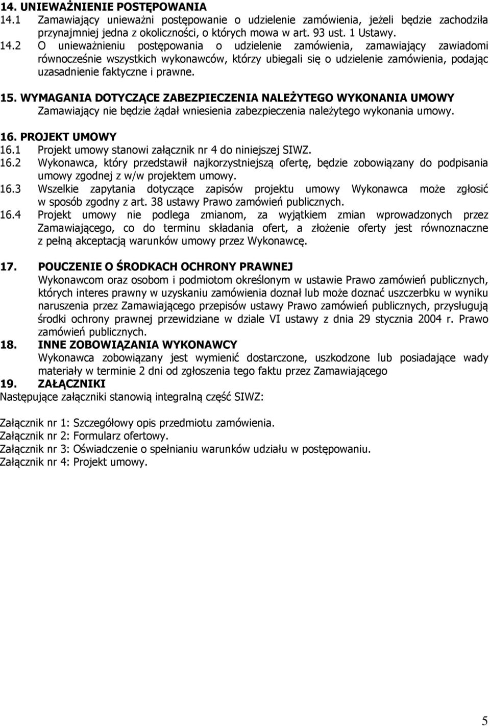 2 O unieważnieniu postępowania o udzielenie zamówienia, zamawiający zawiadomi równocześnie wszystkich wykonawców, którzy ubiegali się o udzielenie zamówienia, podając uzasadnienie faktyczne i prawne.