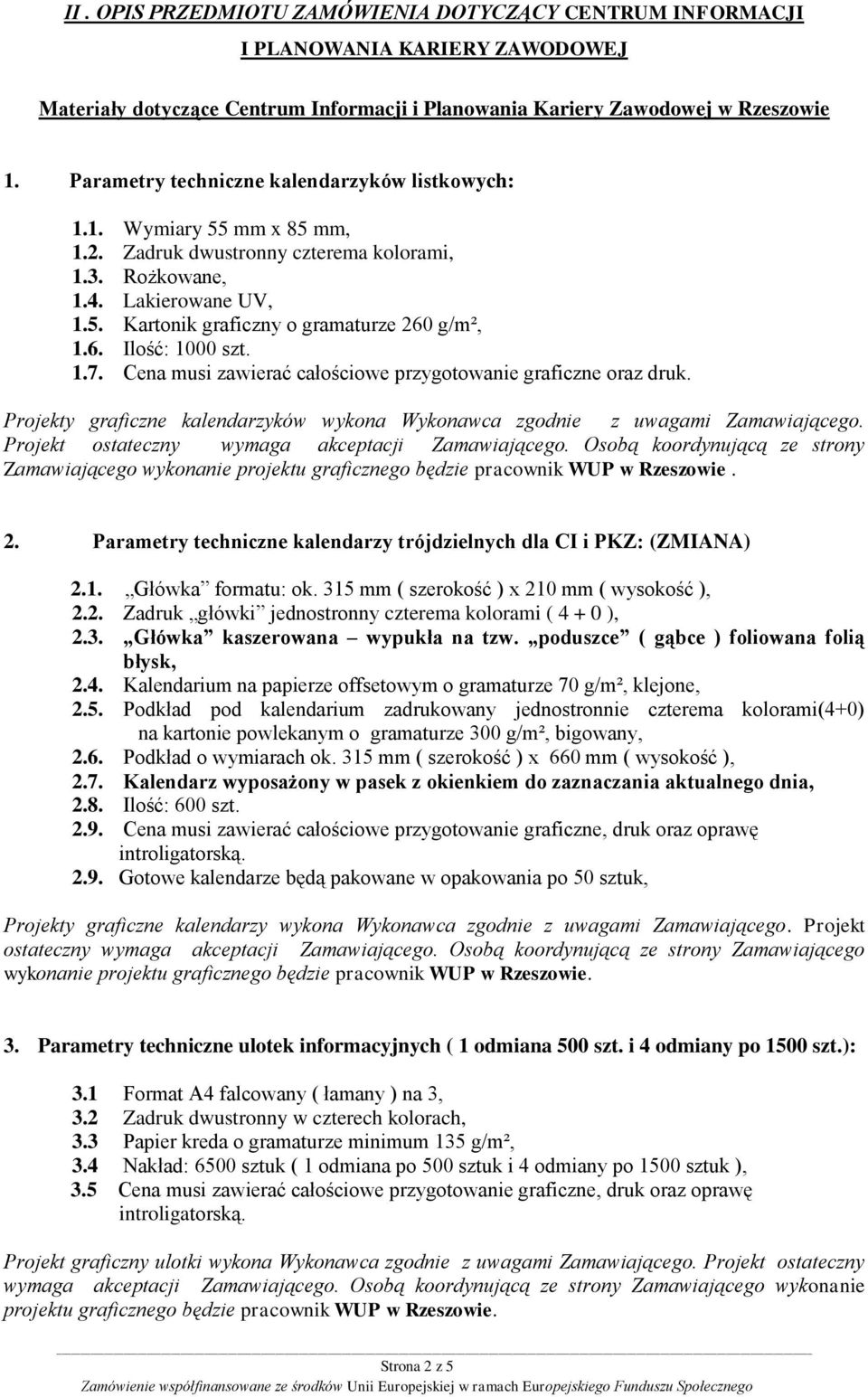 6. Ilość: 1000 szt. 1.7. Cena musi zawierać całościowe przygotowanie graficzne oraz druk. Projekt ostateczny wymaga akceptacji Zamawiającego.