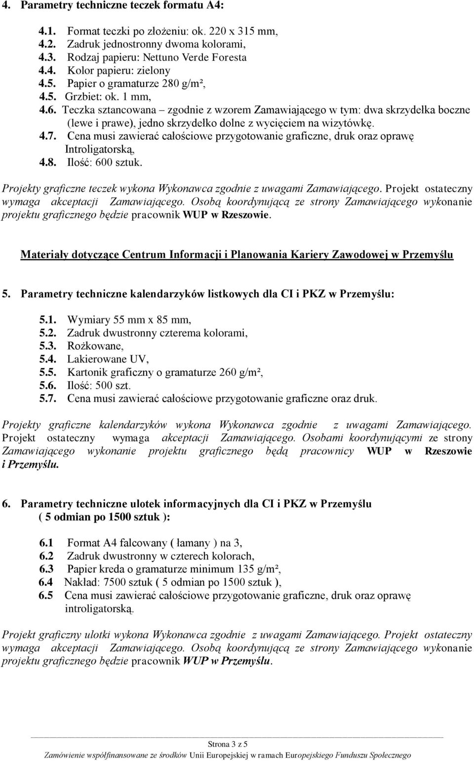 Teczka sztancowana zgodnie z wzorem Zamawiającego w tym: dwa skrzydełka boczne (lewe i prawe), jedno skrzydełko dolne z wycięciem na wizytówkę. 4.7.