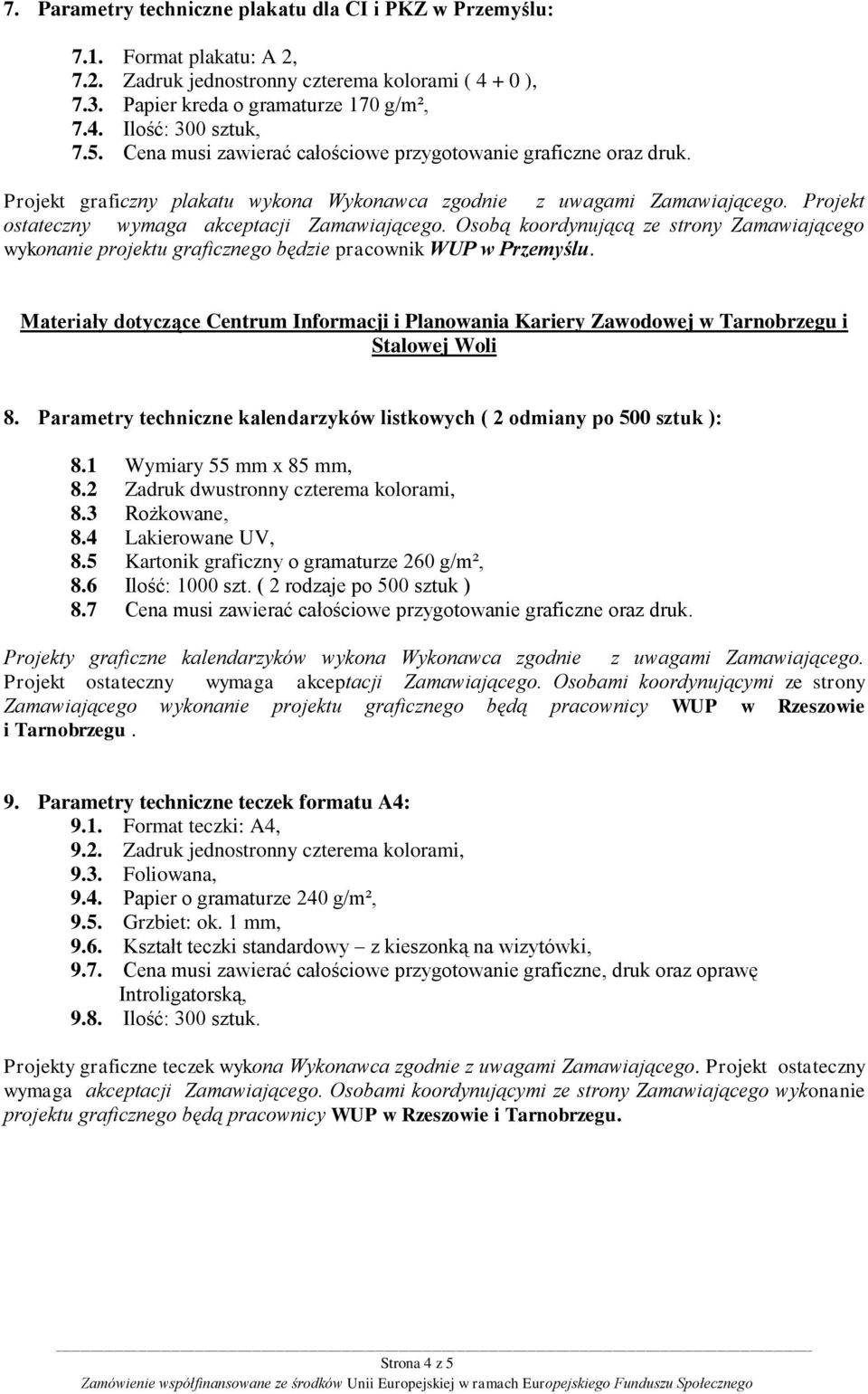 Osobą koordynującą ze strony Zamawiającego wykonanie projektu graficznego będzie pracownik WUP w Przemyślu.